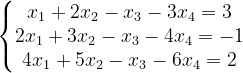 \dpi{120} \left\{\begin{matrix} x_{1}+2x_{2}-x_{3}-3x_{4}=3\\ 2x_{1}+3x_{2}-x_{3}-4x_{4}=-1\\ 4x_{1}+5x_{2}-x_{3}-6x_{4}=2 \end{matrix}\right.